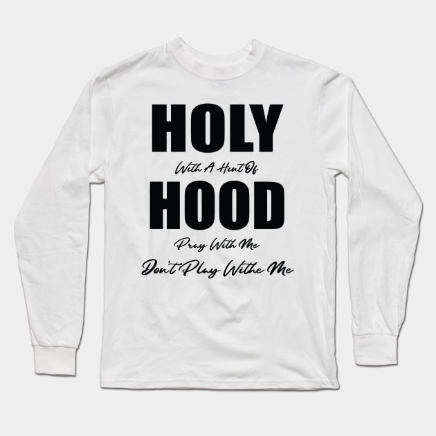 Holy With A Hint Of Hood Pray With Me Don't Play Long Sleeve T-Shirt by WassilArt